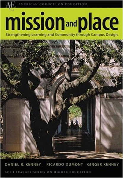 Mission and Place: Strengthening Learning and Community through Campus Design (ACE/Praeger Series on Higher Education)