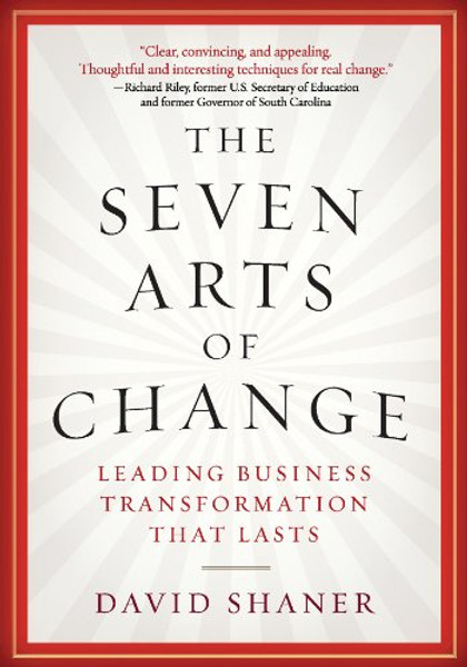 The Seven Arts of Change: Leading Business Transformation That Lasts