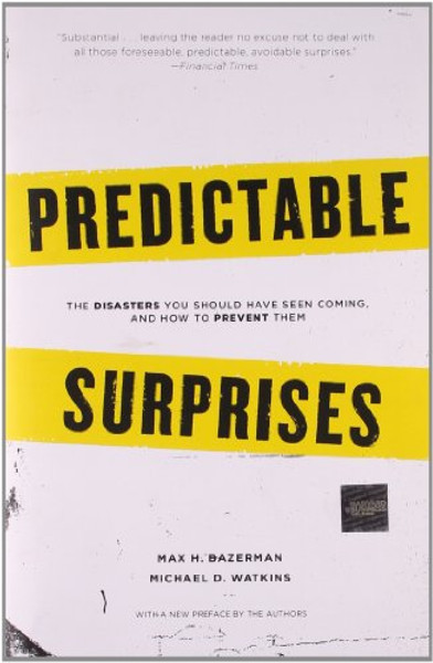 Predictable Surprises: The Disasters You Should Have Seen Coming, and How to Prevent Them (Center for Public Leadership)