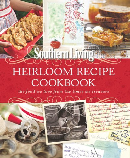 Southern Living Heirloom Recipe Cookbook: The Food We Love From The Times We Treasure