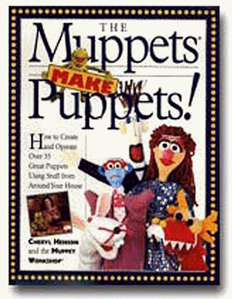 The Muppets Make Puppets: How to Create and Operate Over 35 Great Puppets Using Stuff from Around Your House