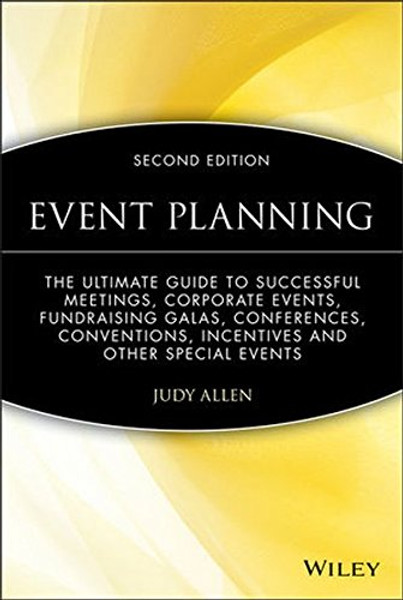 Event Planning: The Ultimate Guide To Successful Meetings, Corporate Events, Fundraising Galas, Conferences, Conventions, Incentives and Other Special Events