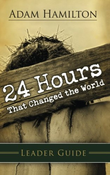 24 Hours That Changed the World Leader Guide