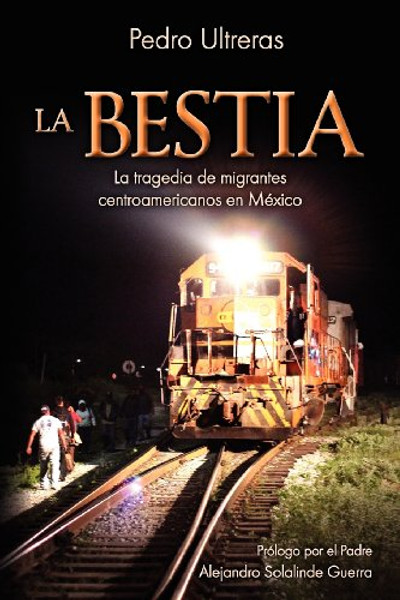 La Bestia, la tragedia de migrantes centroamericanos en Mxico (Spanish Edition)