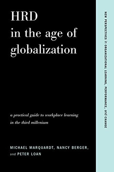 HRD in the Age of Globalization: A Practical Guide To Workplace Learning In The Third Millennium (New Perspectives in Organizational Learning, Performance, and Change)
