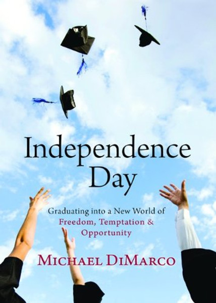 Independence Day: Graduating into a New World of Freedom, Temptation, and Opportunity