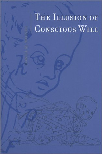 The Illusion of Conscious Will (Bradford Books)