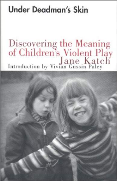 Under Deadman's Skin: Discovering the Meaning of Children's Violent Play