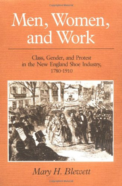 Men, Women, and Work: Class, Gender, and Protest in the New England Shoe Industry, 1780-1910 (Working Class in American History)