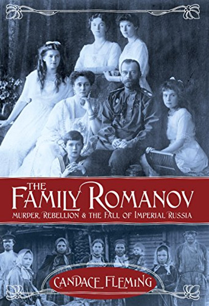 The Family Romanov: Murder, Rebellion, and the Fall of Imperial Russia (Orbis Pictus Award for Outstanding Nonfiction for Children (Awards))