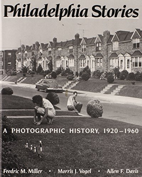 Philadelphia Stories: A Photographic History, 1920-1960