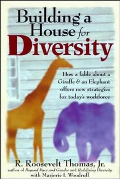 Building a House for Diversity: A Fable About a Giraffe & an Elephant Offers New Strategies for Today's Workforce