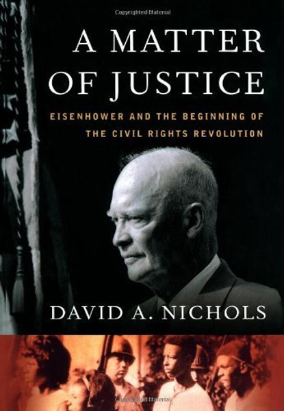 A Matter of Justice: Eisenhower and the Beginning of the Civil Rights Revolution