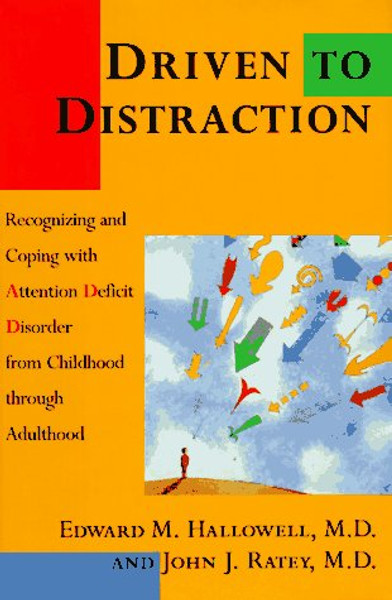 Driven to Distraction: Recognizing and Coping with Attention Deficit Disorder from Childhood Through Adulthood