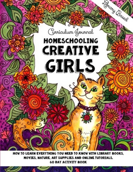 Homeschooling Creative Girls - Library Based Curriculum Journal: How to learn everything you need to know with library books, movies, nature, art ... tutorials. (Homeschooling Girls) (Volume 2)