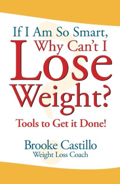 If I'm So Smart, Why Can't I Lose Weight?: Tools to Get it Done