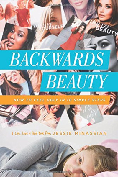 Backwards Beauty: How to Feel Ugly in 10 Simple Steps (Life, Love & God)