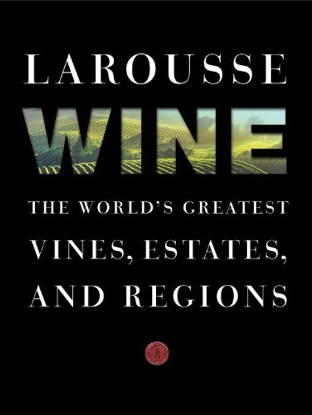 Larousse Wine: The World's Greatest Vines, Estates, and Regions
