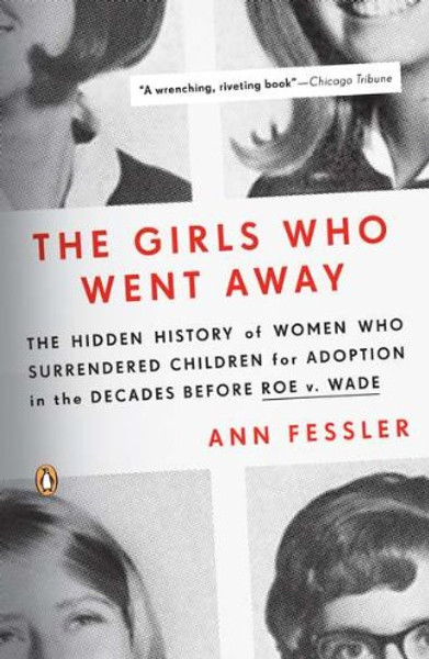 The Girls Who Went Away: The Hidden History of Women Who Surrendered Children for Adoption in the Decades  Before Roe v. Wade