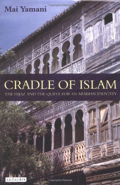 Cradle of Islam: The Hijaz and the Quest for an Arabian Identity
