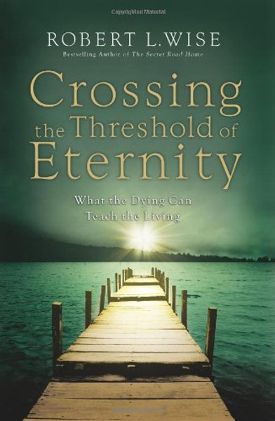 Crossing the Threshold of Eternity: What the Dying Can Teach the Living