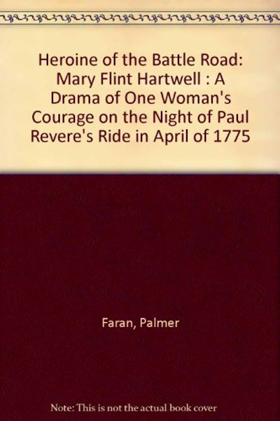 Heroine of the Battle Road: Mary Flint Hartwell : A Drama of One Woman's Courage on the Night of Paul Revere's Ride in April of 1775