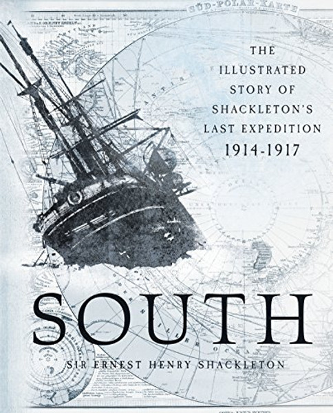 South: The Illustrated Story of Shackleton's Last Expedition 1914-1917