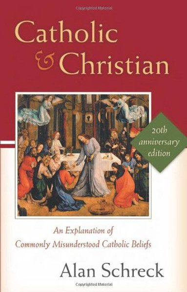 Catholic and Christian: An Explanation of Commonly Misunderstood Catholic Beliefs