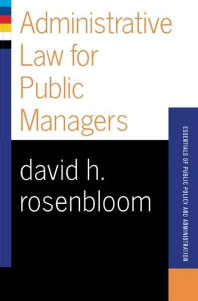 Administrative Law For Public Managers (Essentials of Public Policy and Administration Series)