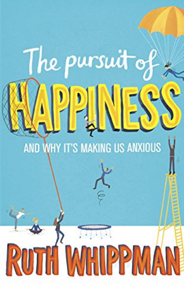 The Pursuit of Happiness and Why It's Making Us Anxious