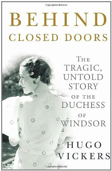 Behind Closed Doors: The Tragic, Untold Story of the Duchess of Windsor