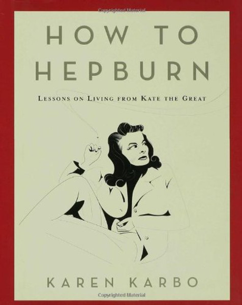 How to Hepburn: Lessons on Living from Kate the Great