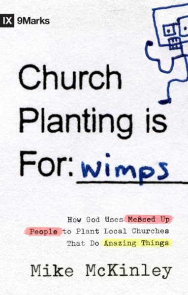 Church Planting Is for Wimps: How God Uses Messed-up People to Plant Ordinary Churches That Do Extraordinary Things (9marks)