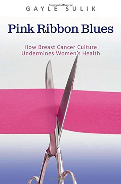 Pink Ribbon Blues: How Breast Cancer Culture Undermines Women's Health