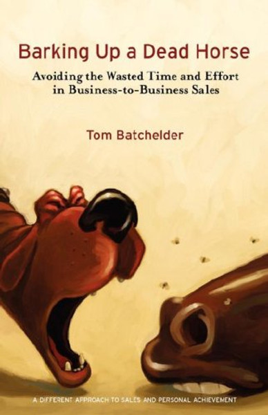 Barking Up a Dead Horse: Avoiding the Wasted Time and Effort in Business-to-Business Sales