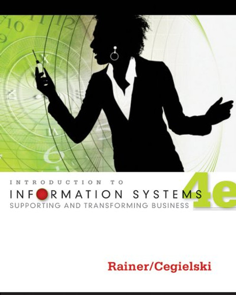 Introduction to Information Systems: Supporting and Transforming Business, 4th Edition