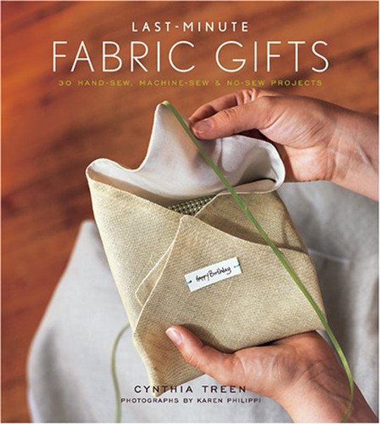 Last-Minute Fabric Gifts: 30 Hand-Sew, Machine-Sew, and No-Sew Projects (Sewing)