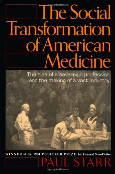 The Social Transformation of American Medicine: The rise of a sovereign profession and the making of a vast industry