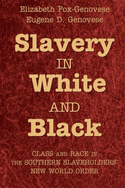 Slavery in White and Black: Class and Race in the Southern Slaveholders' New World Order