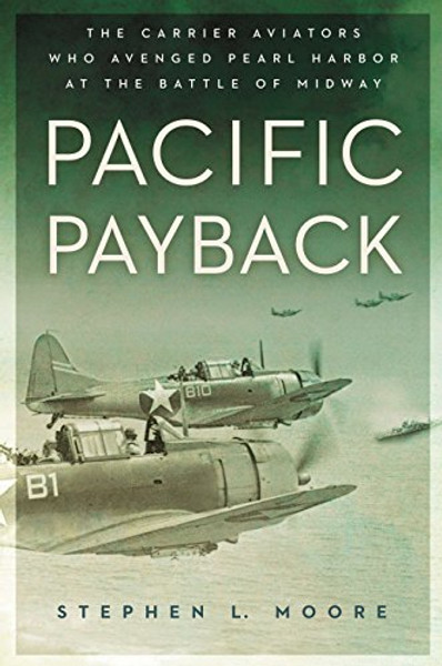 Pacific Payback: The Carrier Aviators Who Avenged Pearl Harbor at the Battle of Midway