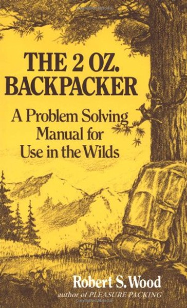 The 2 Oz. Backpacker: A Problem Solving Manual for Use in the Wilds