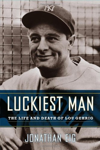 Luckiest Man: The Life and Death of Lou Gehrig