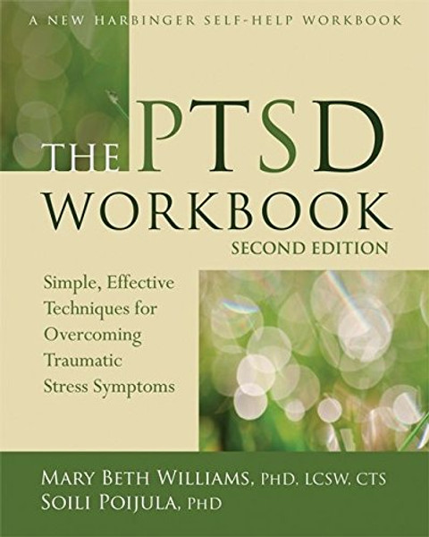 The PTSD Workbook: Simple, Effective Techniques for Overcoming Traumatic Stress Symptoms