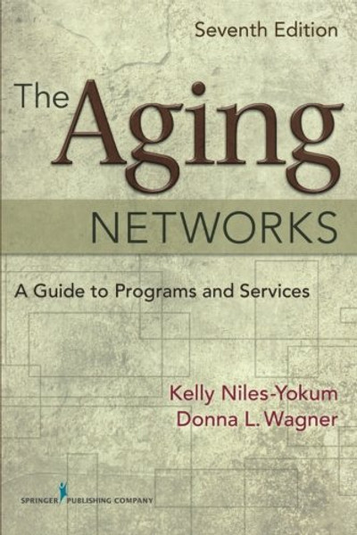 The Aging Networks: A Guide to Programs and Services, 7th Edition