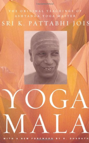 Yoga Mala: The Original Teachings of Ashtanga Yoga Master Sri K. Pattabhi Jois