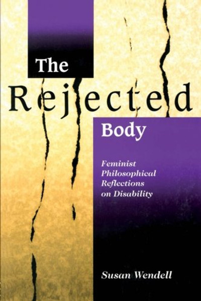 The Rejected Body: Feminist Philosophical Reflections on Disability (Interaction; 11)