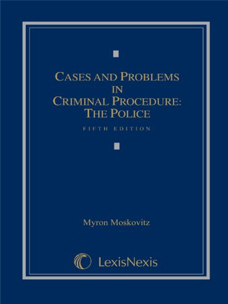 Cases and Problems in Criminal Procedure: The Police
