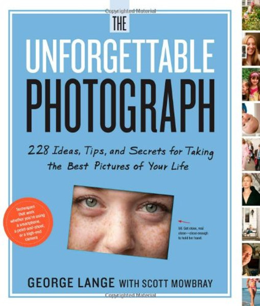 The Unforgettable Photograph: 228 Ideas, Tips, and Secrets for Taking the Best Pictures of Your Life