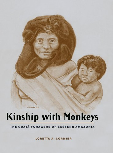 Kinship with Monkeys: The Guaj Foragers of Eastern Amazonia (Historical Ecology Series)