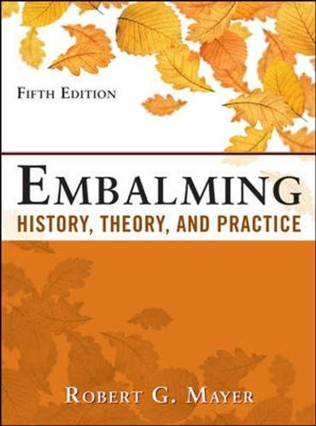 Embalming: History, Theory, and Practice, Fifth Edition